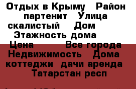 Отдых в Крыму › Район ­ партенит › Улица ­ скалистый  › Дом ­ 2/2 › Этажность дома ­ 2 › Цена ­ 500 - Все города Недвижимость » Дома, коттеджи, дачи аренда   . Татарстан респ.